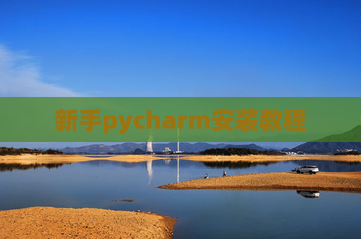 新手pycharm安装教程 新手pycharm安装教程